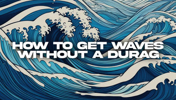 How to get waves without a durag